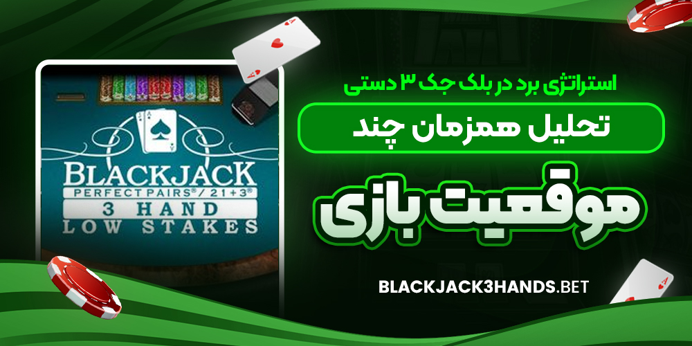 استراتژی برد در بلک جک ۳ دستی؛ تحلیل همزمان چند موقعیت بازی